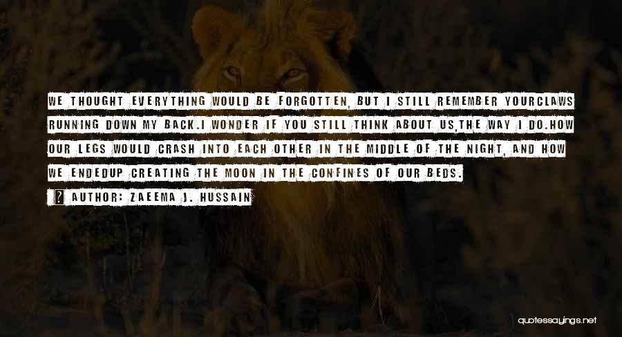 Zaeema J. Hussain Quotes: We Thought Everything Would Be Forgotten, But I Still Remember Yourclaws Running Down My Back.i Wonder If You Still Think