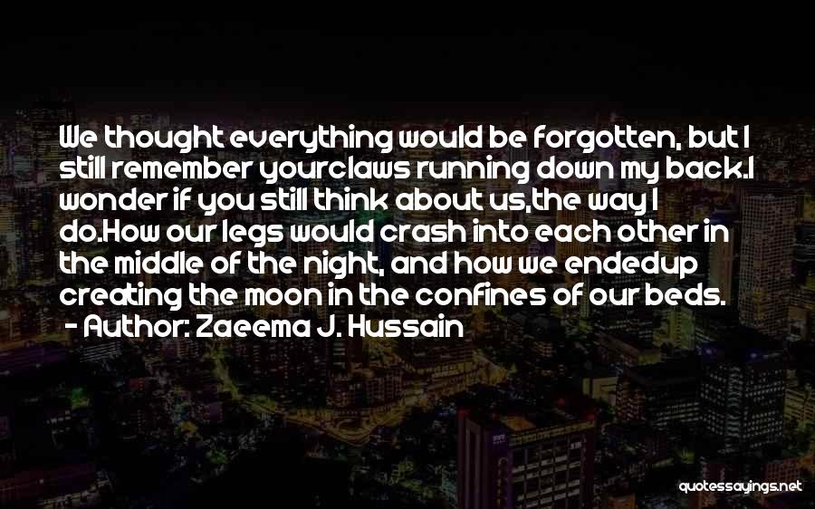 Zaeema J. Hussain Quotes: We Thought Everything Would Be Forgotten, But I Still Remember Yourclaws Running Down My Back.i Wonder If You Still Think