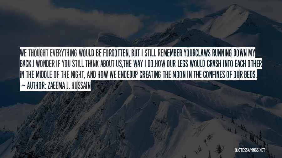 Zaeema J. Hussain Quotes: We Thought Everything Would Be Forgotten, But I Still Remember Yourclaws Running Down My Back.i Wonder If You Still Think