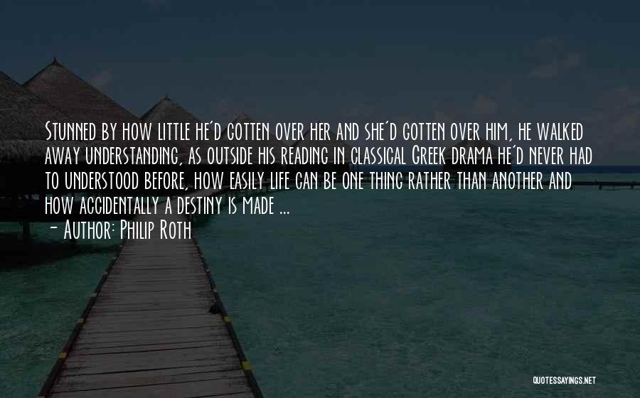 Philip Roth Quotes: Stunned By How Little He'd Gotten Over Her And She'd Gotten Over Him, He Walked Away Understanding, As Outside His