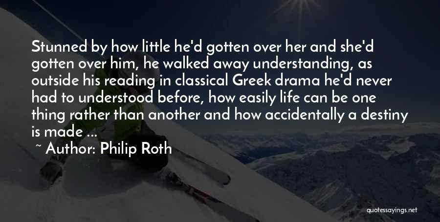 Philip Roth Quotes: Stunned By How Little He'd Gotten Over Her And She'd Gotten Over Him, He Walked Away Understanding, As Outside His