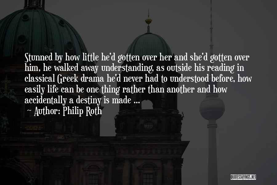 Philip Roth Quotes: Stunned By How Little He'd Gotten Over Her And She'd Gotten Over Him, He Walked Away Understanding, As Outside His