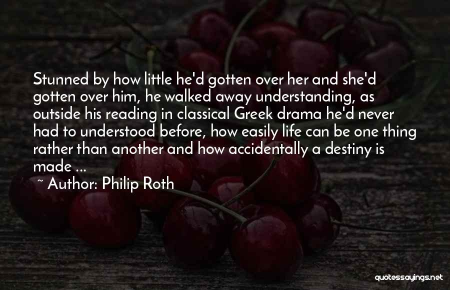 Philip Roth Quotes: Stunned By How Little He'd Gotten Over Her And She'd Gotten Over Him, He Walked Away Understanding, As Outside His