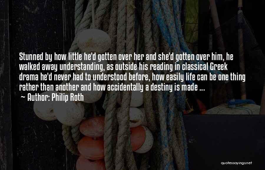 Philip Roth Quotes: Stunned By How Little He'd Gotten Over Her And She'd Gotten Over Him, He Walked Away Understanding, As Outside His