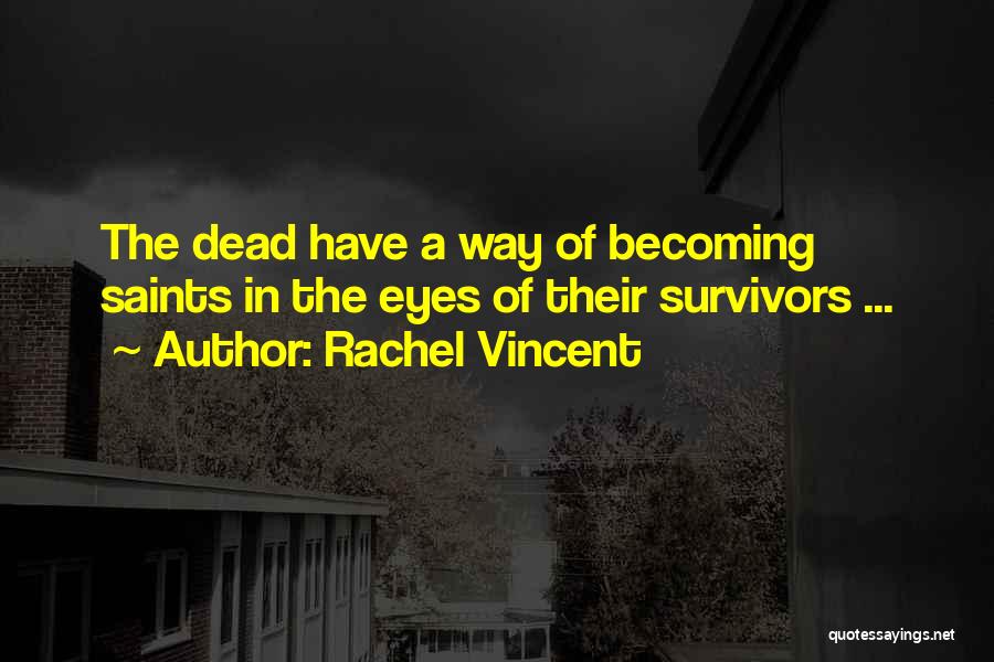 Rachel Vincent Quotes: The Dead Have A Way Of Becoming Saints In The Eyes Of Their Survivors ...