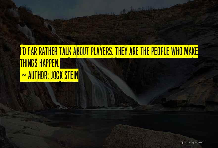 Jock Stein Quotes: I'd Far Rather Talk About Players. They Are The People Who Make Things Happen.