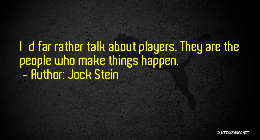 Jock Stein Quotes: I'd Far Rather Talk About Players. They Are The People Who Make Things Happen.