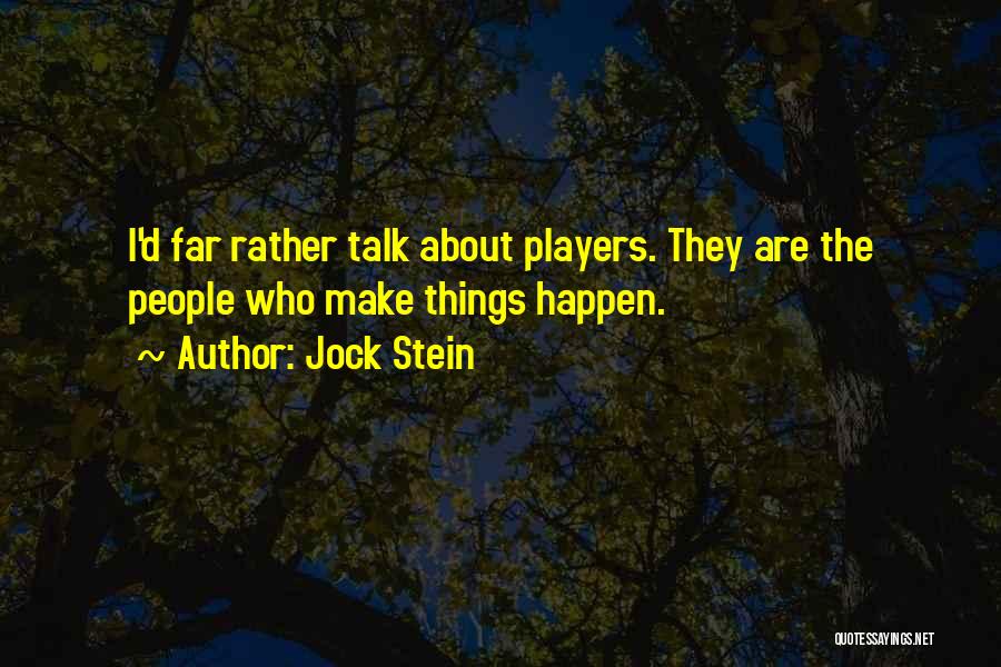 Jock Stein Quotes: I'd Far Rather Talk About Players. They Are The People Who Make Things Happen.