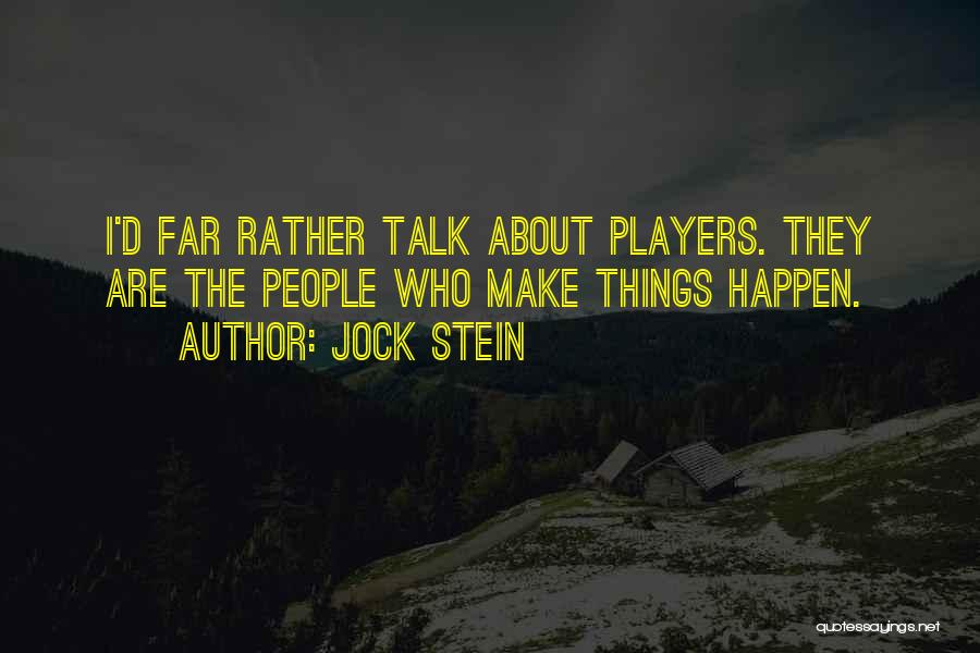 Jock Stein Quotes: I'd Far Rather Talk About Players. They Are The People Who Make Things Happen.