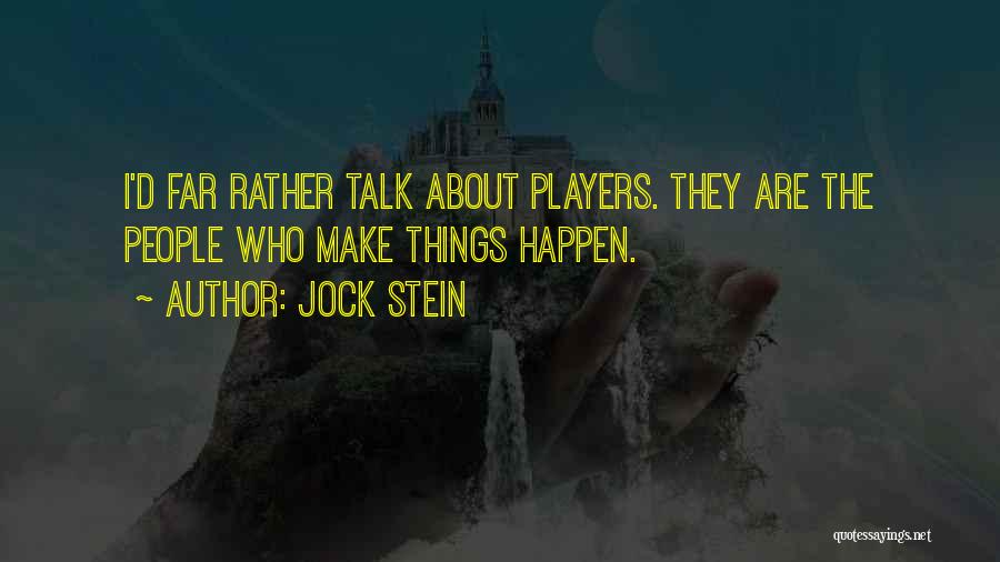 Jock Stein Quotes: I'd Far Rather Talk About Players. They Are The People Who Make Things Happen.