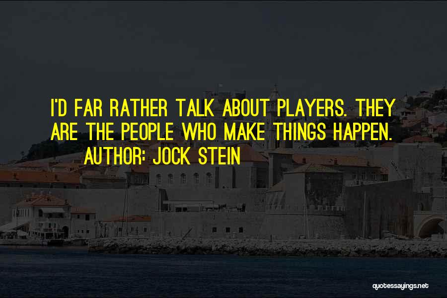 Jock Stein Quotes: I'd Far Rather Talk About Players. They Are The People Who Make Things Happen.