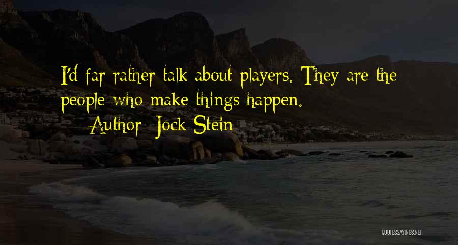 Jock Stein Quotes: I'd Far Rather Talk About Players. They Are The People Who Make Things Happen.