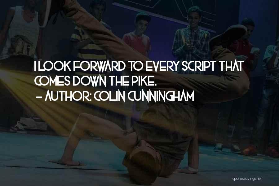 Colin Cunningham Quotes: I Look Forward To Every Script That Comes Down The Pike.