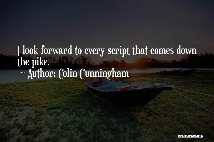 Colin Cunningham Quotes: I Look Forward To Every Script That Comes Down The Pike.