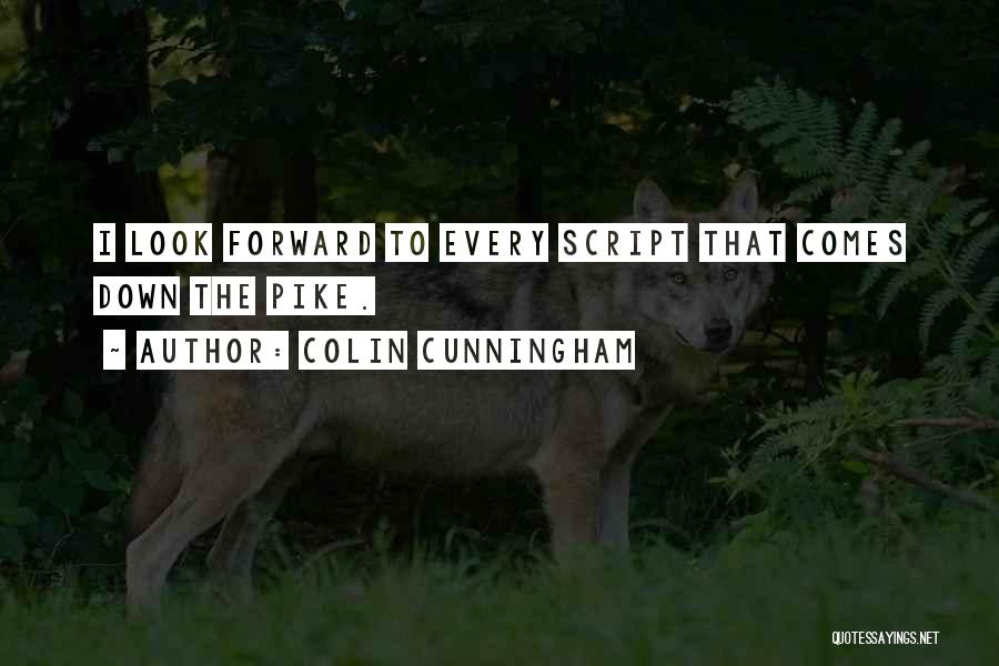 Colin Cunningham Quotes: I Look Forward To Every Script That Comes Down The Pike.