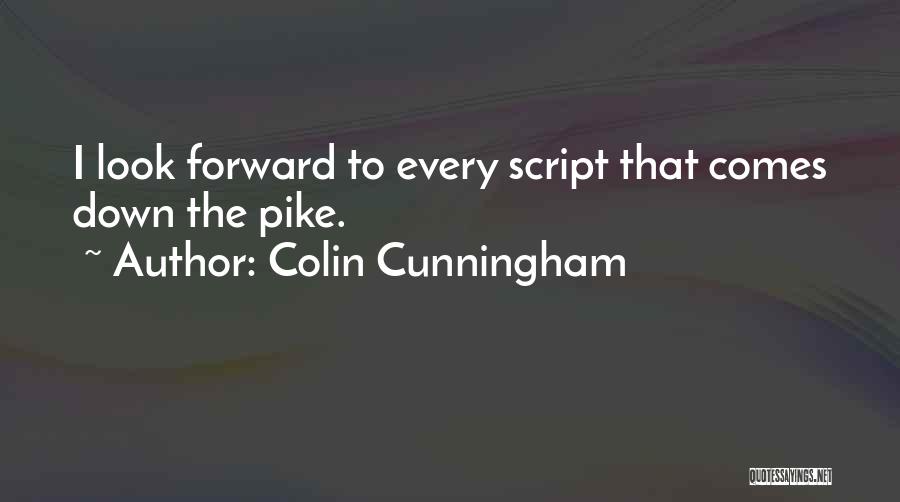 Colin Cunningham Quotes: I Look Forward To Every Script That Comes Down The Pike.
