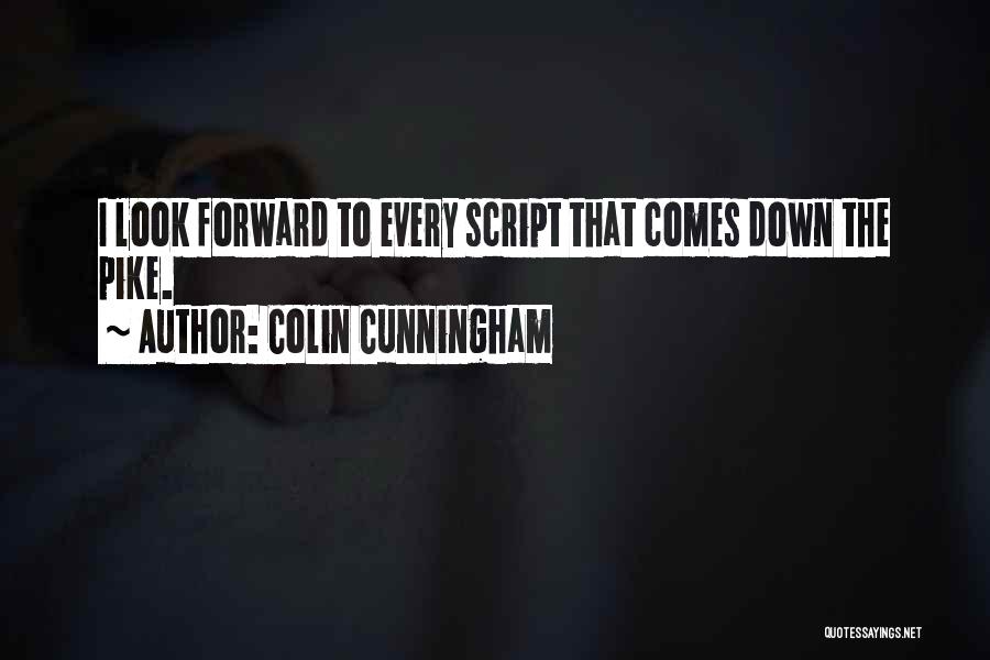 Colin Cunningham Quotes: I Look Forward To Every Script That Comes Down The Pike.