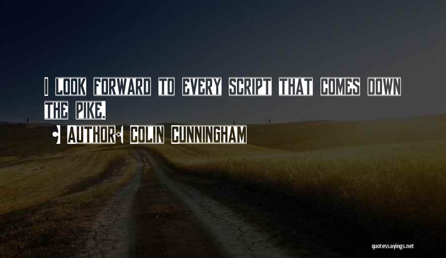 Colin Cunningham Quotes: I Look Forward To Every Script That Comes Down The Pike.