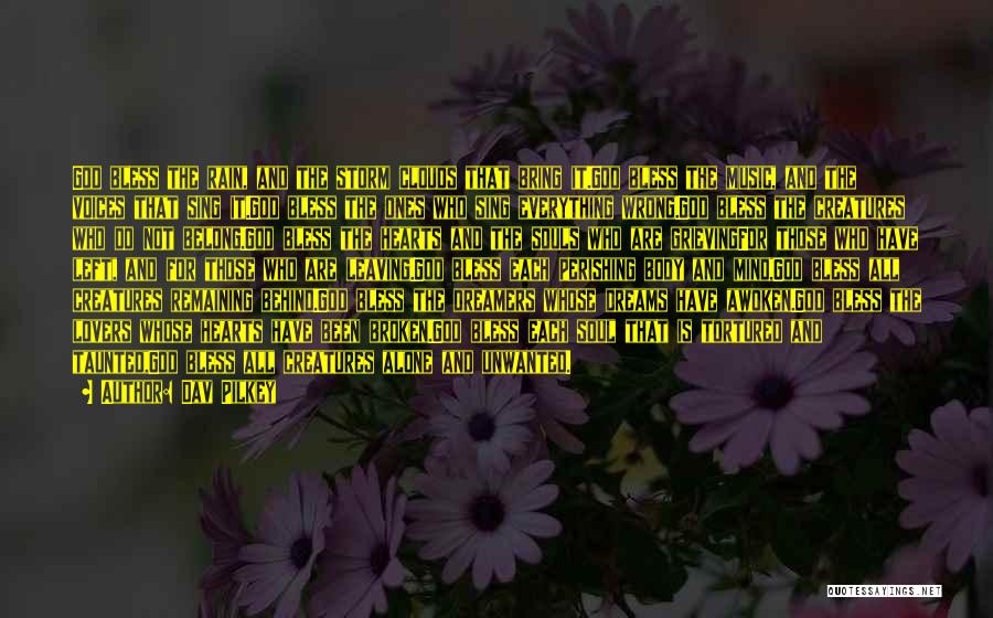 Dav Pilkey Quotes: God Bless The Rain, And The Storm Clouds That Bring It.god Bless The Music, And The Voices That Sing It.god