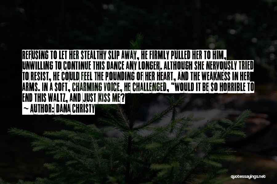 Dana Christy Quotes: Refusing To Let Her Stealthy Slip Away, He Firmly Pulled Her To Him, Unwilling To Continue This Dance Any Longer.