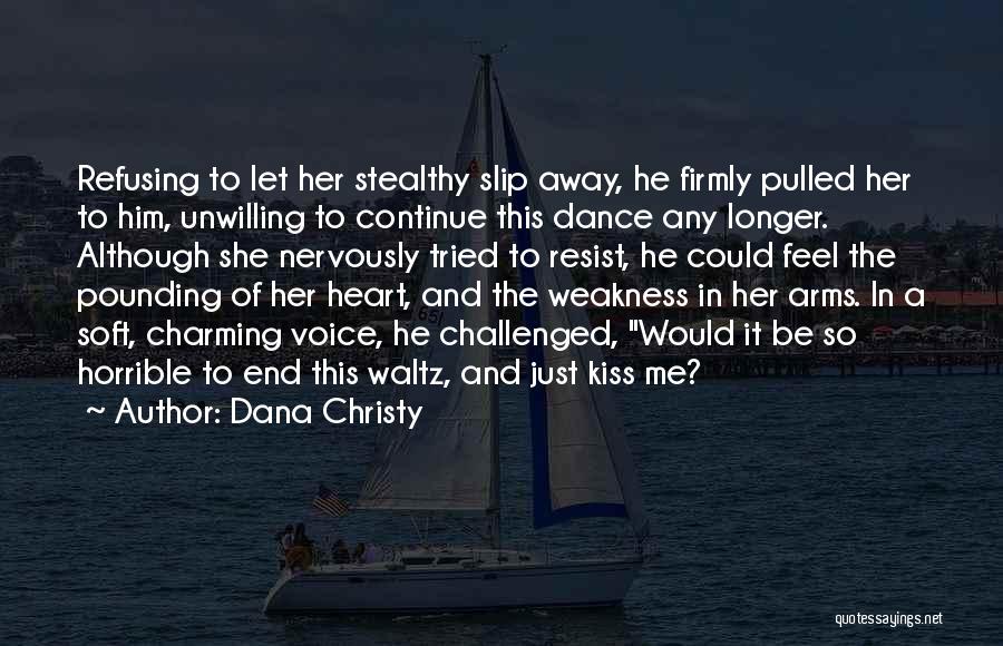 Dana Christy Quotes: Refusing To Let Her Stealthy Slip Away, He Firmly Pulled Her To Him, Unwilling To Continue This Dance Any Longer.