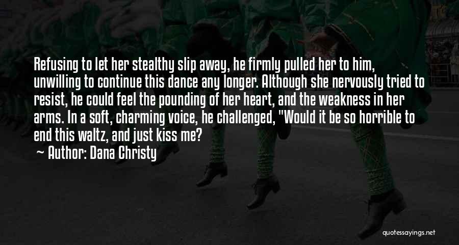 Dana Christy Quotes: Refusing To Let Her Stealthy Slip Away, He Firmly Pulled Her To Him, Unwilling To Continue This Dance Any Longer.
