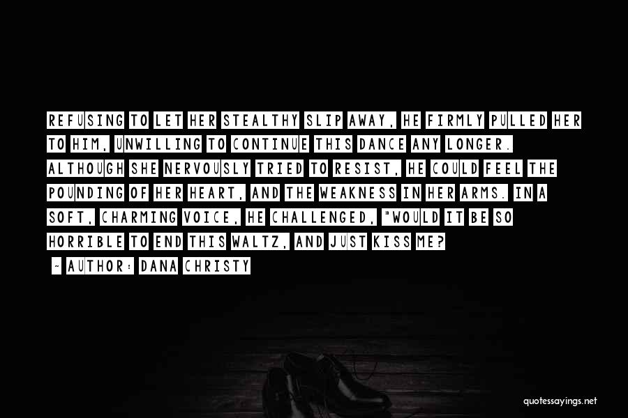 Dana Christy Quotes: Refusing To Let Her Stealthy Slip Away, He Firmly Pulled Her To Him, Unwilling To Continue This Dance Any Longer.