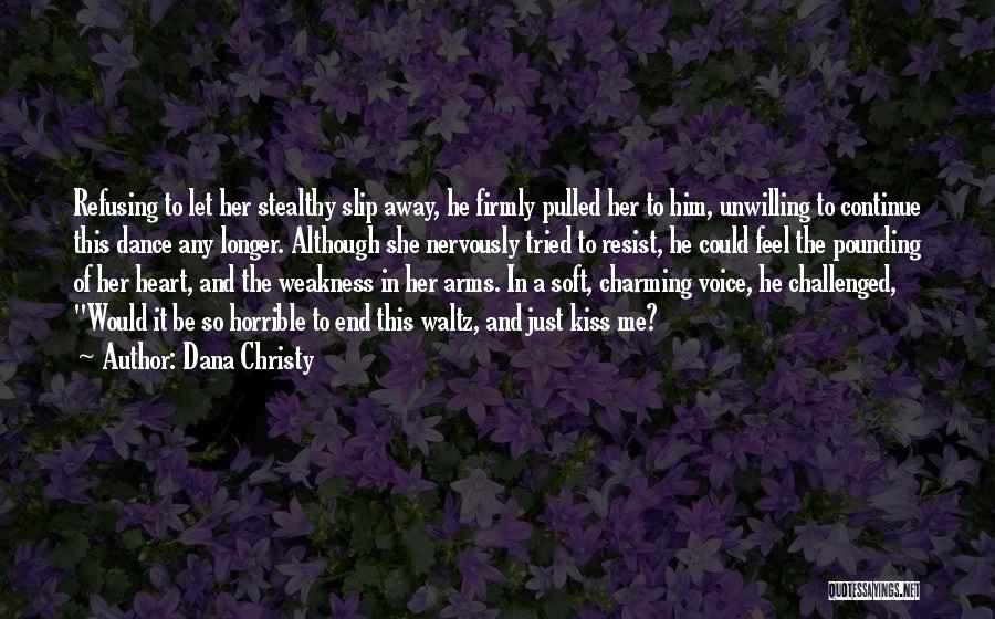 Dana Christy Quotes: Refusing To Let Her Stealthy Slip Away, He Firmly Pulled Her To Him, Unwilling To Continue This Dance Any Longer.