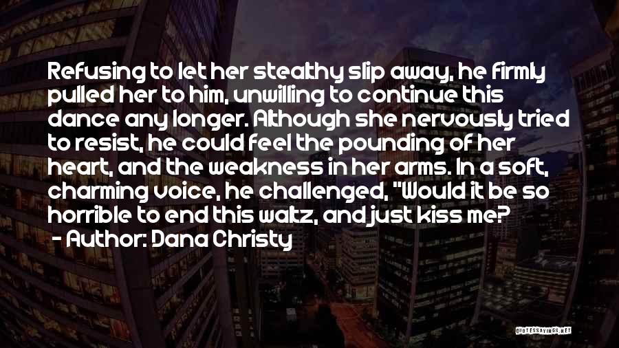 Dana Christy Quotes: Refusing To Let Her Stealthy Slip Away, He Firmly Pulled Her To Him, Unwilling To Continue This Dance Any Longer.