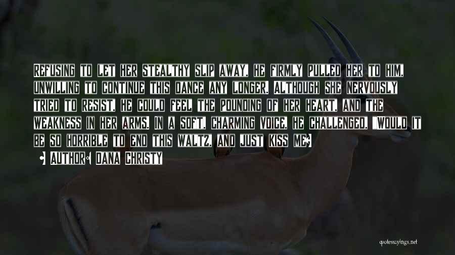 Dana Christy Quotes: Refusing To Let Her Stealthy Slip Away, He Firmly Pulled Her To Him, Unwilling To Continue This Dance Any Longer.