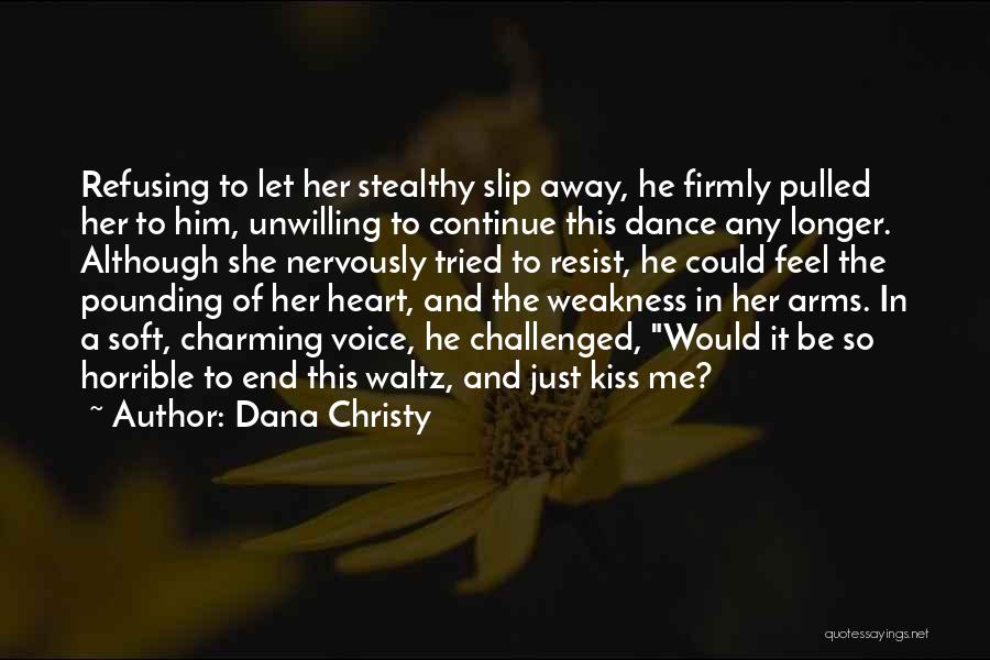 Dana Christy Quotes: Refusing To Let Her Stealthy Slip Away, He Firmly Pulled Her To Him, Unwilling To Continue This Dance Any Longer.