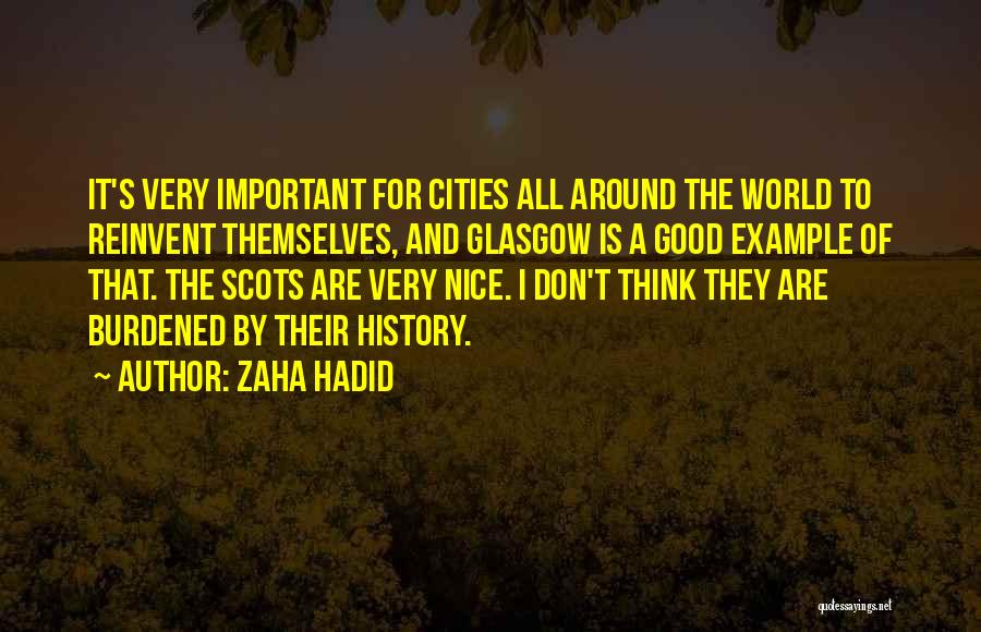 Zaha Hadid Quotes: It's Very Important For Cities All Around The World To Reinvent Themselves, And Glasgow Is A Good Example Of That.