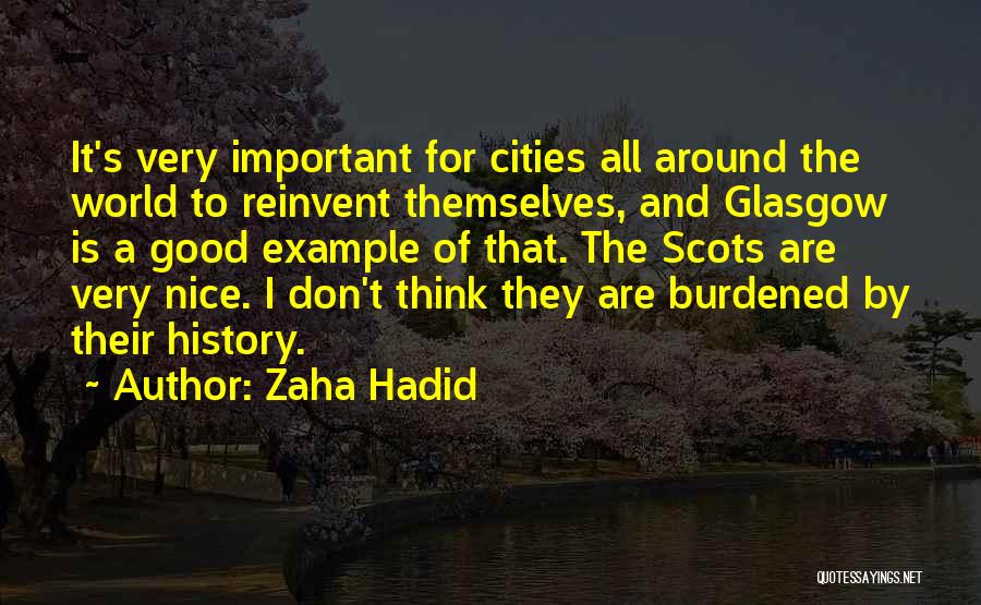 Zaha Hadid Quotes: It's Very Important For Cities All Around The World To Reinvent Themselves, And Glasgow Is A Good Example Of That.