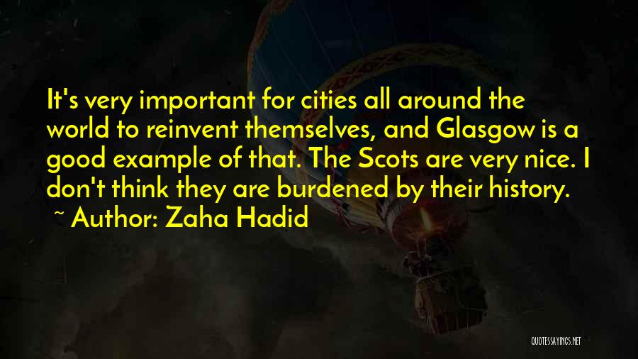 Zaha Hadid Quotes: It's Very Important For Cities All Around The World To Reinvent Themselves, And Glasgow Is A Good Example Of That.