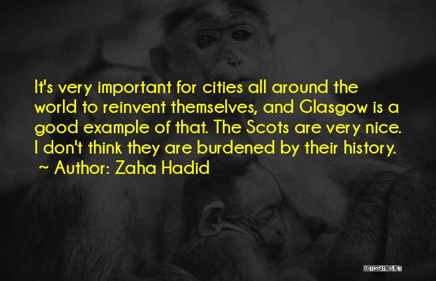 Zaha Hadid Quotes: It's Very Important For Cities All Around The World To Reinvent Themselves, And Glasgow Is A Good Example Of That.