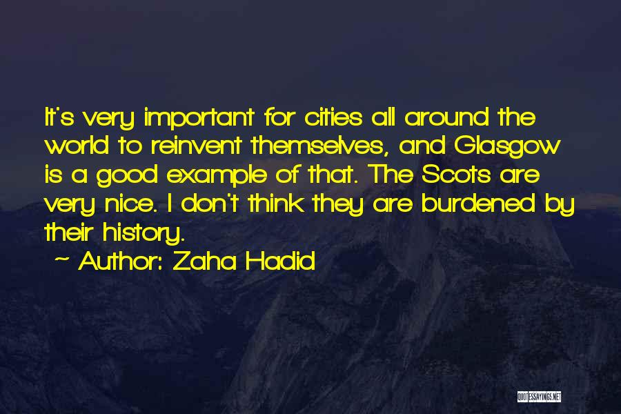 Zaha Hadid Quotes: It's Very Important For Cities All Around The World To Reinvent Themselves, And Glasgow Is A Good Example Of That.