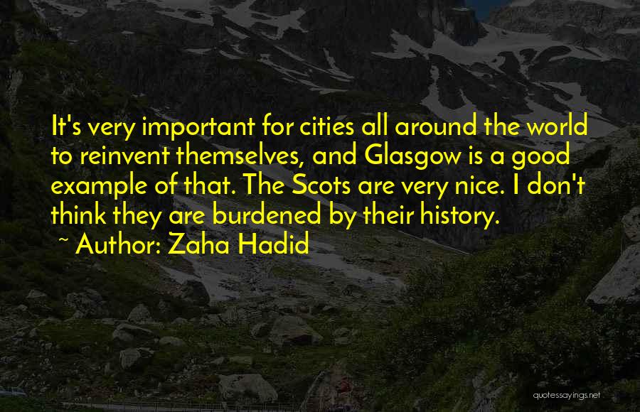 Zaha Hadid Quotes: It's Very Important For Cities All Around The World To Reinvent Themselves, And Glasgow Is A Good Example Of That.