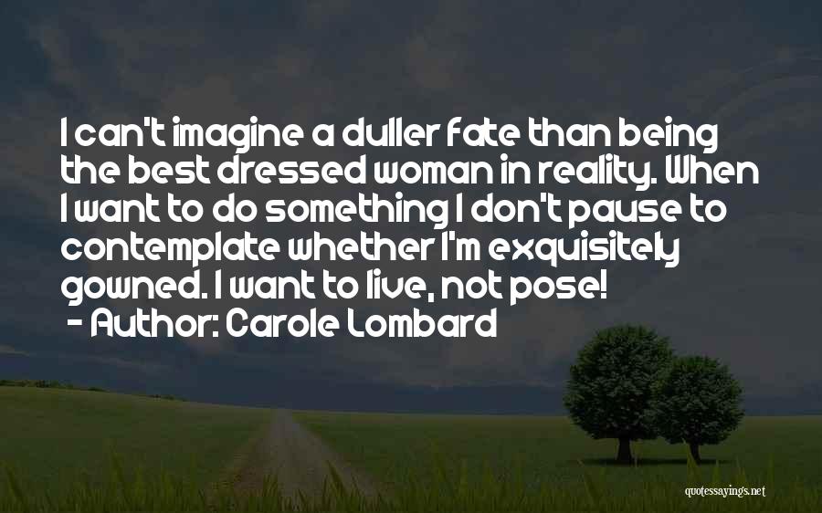 Carole Lombard Quotes: I Can't Imagine A Duller Fate Than Being The Best Dressed Woman In Reality. When I Want To Do Something