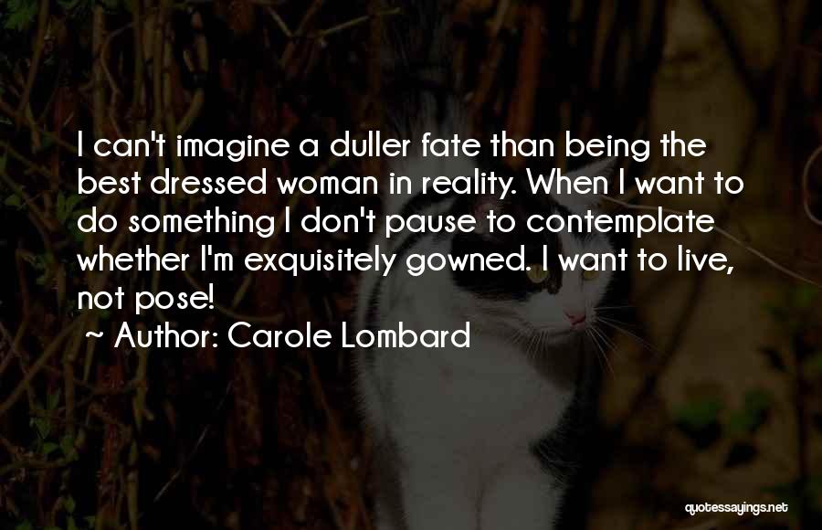 Carole Lombard Quotes: I Can't Imagine A Duller Fate Than Being The Best Dressed Woman In Reality. When I Want To Do Something