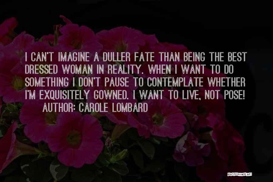 Carole Lombard Quotes: I Can't Imagine A Duller Fate Than Being The Best Dressed Woman In Reality. When I Want To Do Something