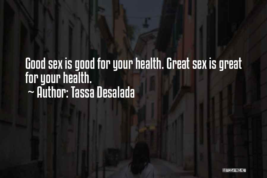 Tassa Desalada Quotes: Good Sex Is Good For Your Health. Great Sex Is Great For Your Health.