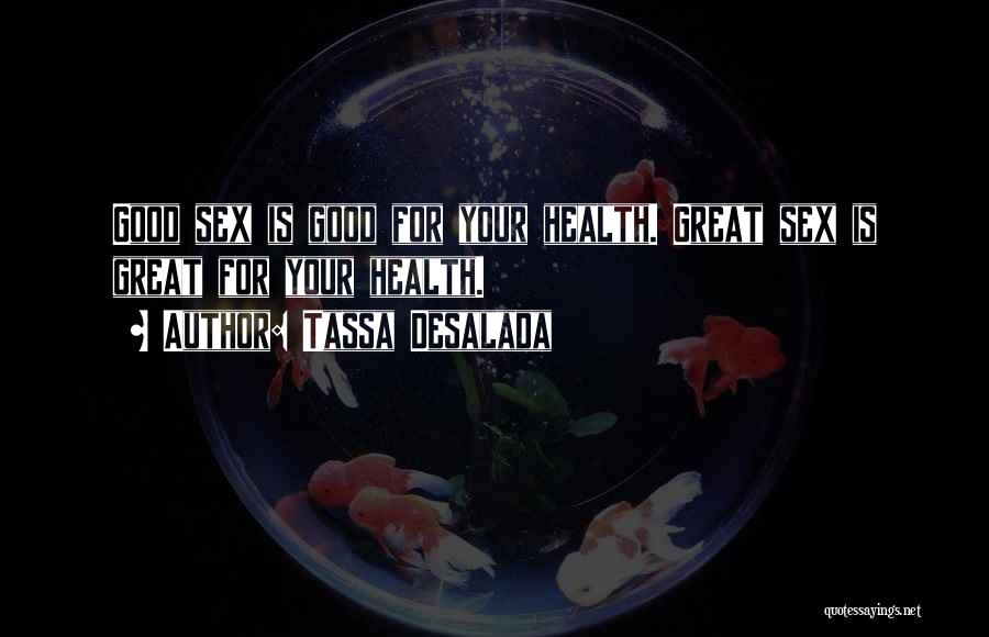 Tassa Desalada Quotes: Good Sex Is Good For Your Health. Great Sex Is Great For Your Health.