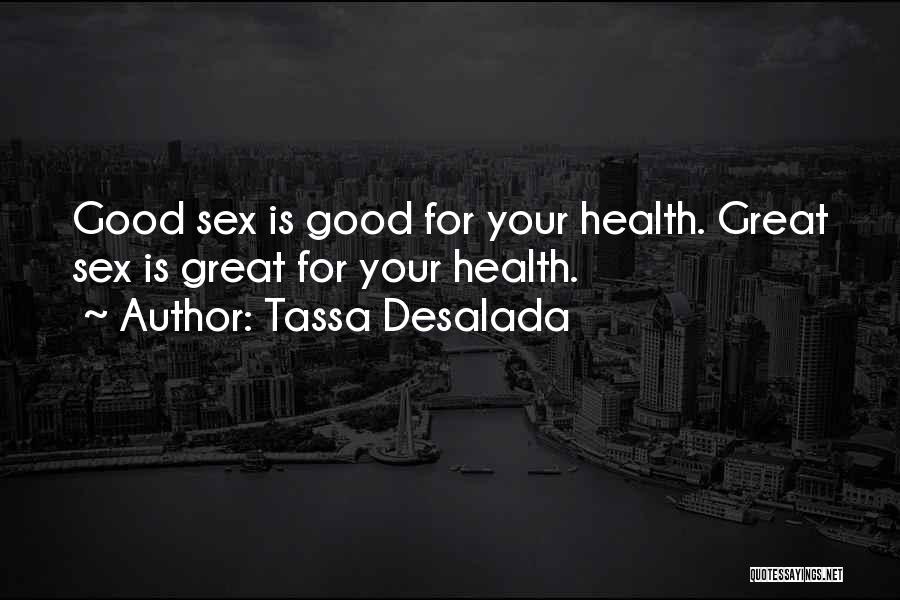 Tassa Desalada Quotes: Good Sex Is Good For Your Health. Great Sex Is Great For Your Health.