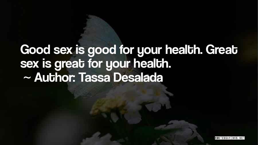 Tassa Desalada Quotes: Good Sex Is Good For Your Health. Great Sex Is Great For Your Health.