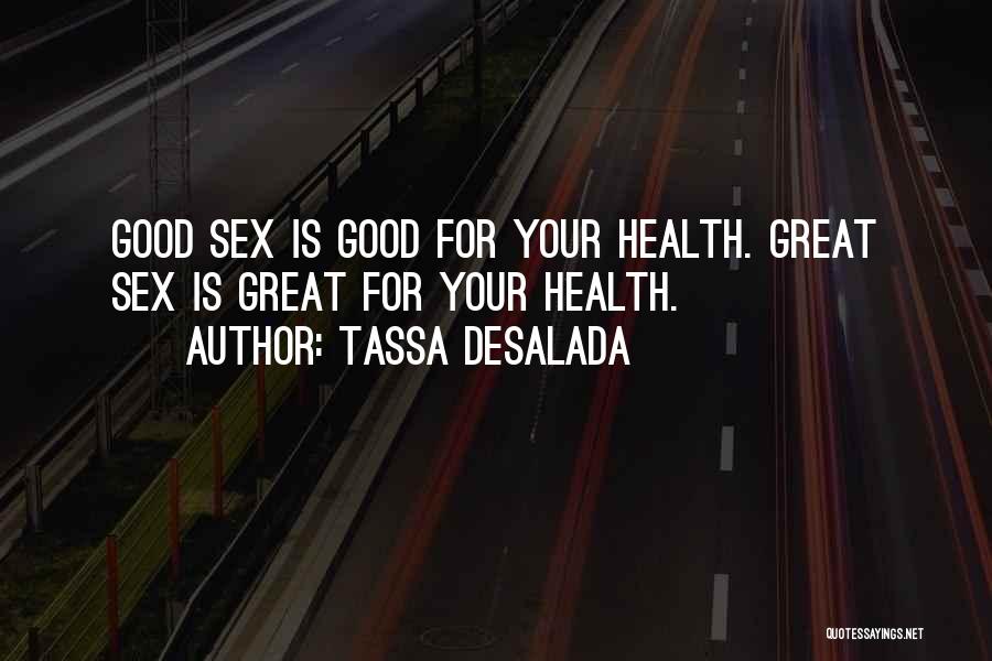 Tassa Desalada Quotes: Good Sex Is Good For Your Health. Great Sex Is Great For Your Health.