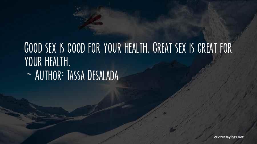 Tassa Desalada Quotes: Good Sex Is Good For Your Health. Great Sex Is Great For Your Health.