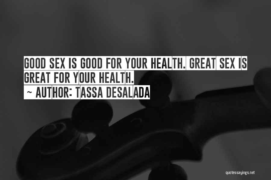 Tassa Desalada Quotes: Good Sex Is Good For Your Health. Great Sex Is Great For Your Health.