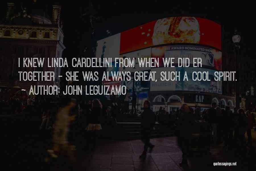 John Leguizamo Quotes: I Knew Linda Cardellini From When We Did Er Together - She Was Always Great, Such A Cool Spirit.