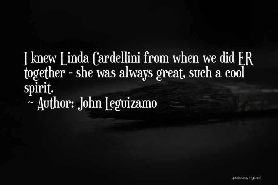 John Leguizamo Quotes: I Knew Linda Cardellini From When We Did Er Together - She Was Always Great, Such A Cool Spirit.