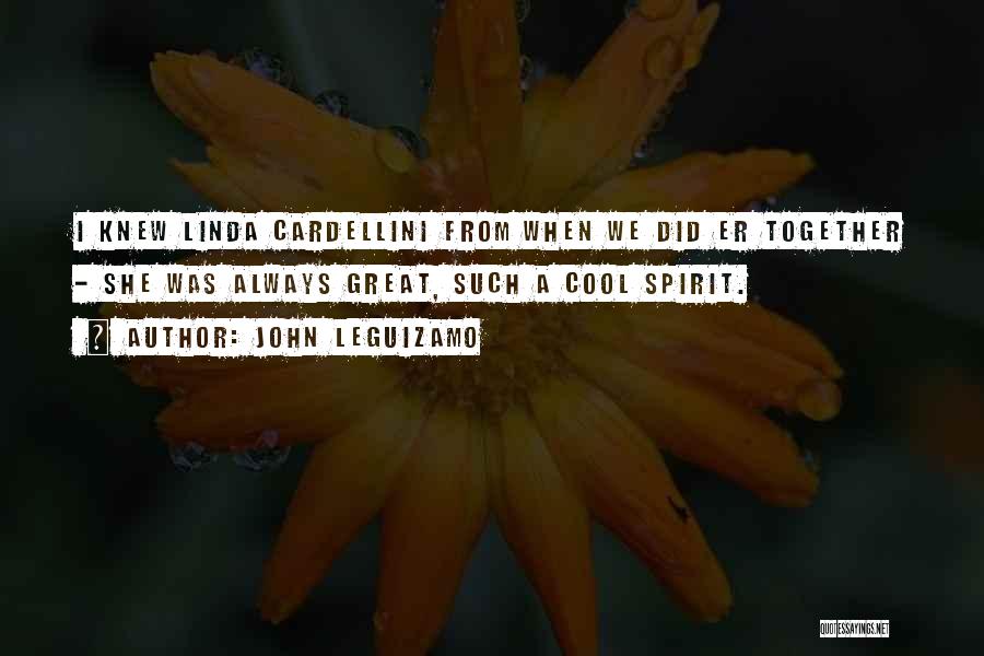 John Leguizamo Quotes: I Knew Linda Cardellini From When We Did Er Together - She Was Always Great, Such A Cool Spirit.